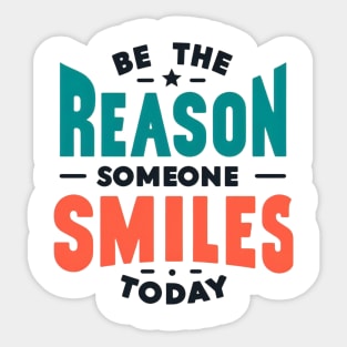 Be the reason someone smiles today Sticker